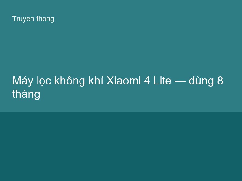 Máy lọc không khí Xiaomi 4 Lite — dùng 8 tháng