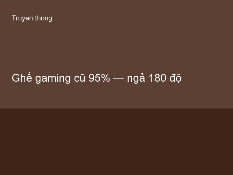 Ghế gaming cũ 95% — ngả 180 độ
