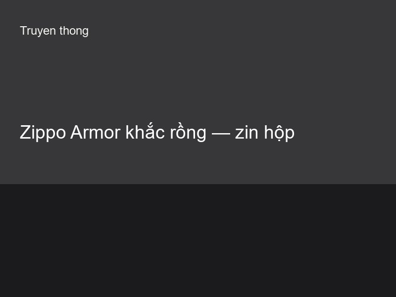 Zippo Armor khắc rồng — zin hộp