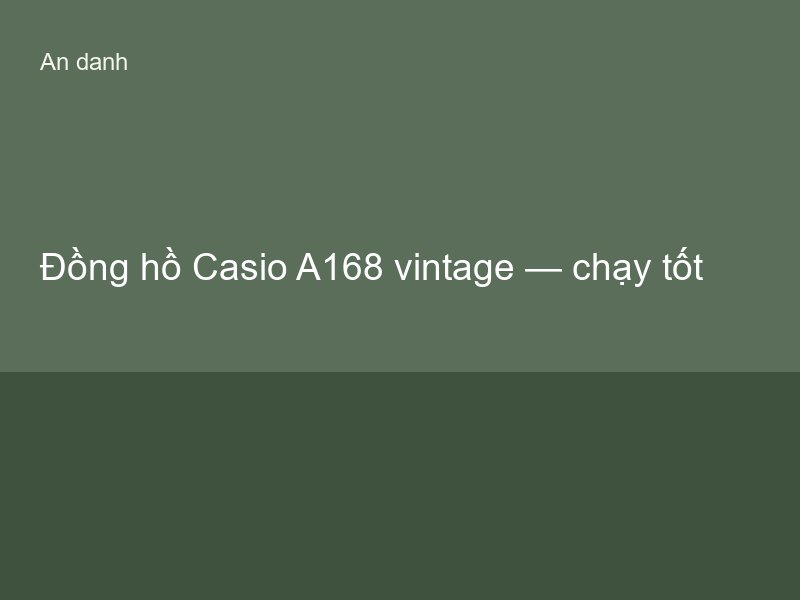 Đồng hồ Casio A168 vintage — chạy tốt